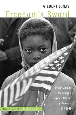 Freedom's Sword: The NAACP and the Struggle Against Racism in America, 1909-1969 by Jonas, Gilbert