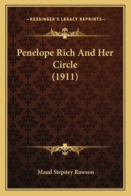 Penelope Rich And Her Circle (1911) by Rawson, Maud Stepney