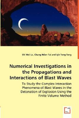 Numerical Investigations in the Propagations and Interactions of Blast Waves by Lo, Shi Wei
