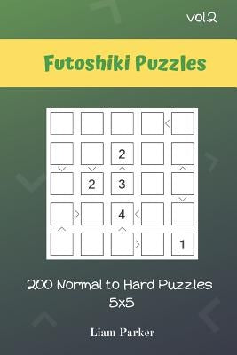 Futoshiki Puzzles - 200 Normal to Hard Puzzles 5x5 vol.2 by Parker, Liam