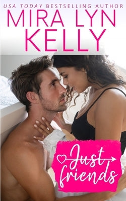 Just Friends: A Friends To Lovers Romance by Kelly, Mira Lyn