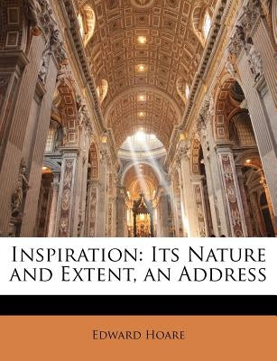 Inspiration: Its Nature and Extent, an Address by Hoare, Edward