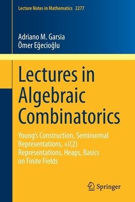 Lectures in Algebraic Combinatorics: Young's Construction, Seminormal Representations, Sl(2) Representations, Heaps, Basics on Finite Fields by Garsia, Adriano M.