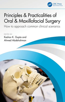 Principles and Practicalities of Oral & Maxillofacial Surgery: How to approach common clinical scenarios by Gupta, Keshav K.