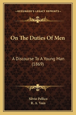 On The Duties Of Men: A Discourse To A Young Man (1869) by Pellico, Silvio