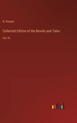 Collected Edition of the Novels and Tales: Vol. IV by Disraeli, B.