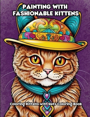Painting with Fashionable Kittens: Coloring Kittens with Hats Coloring Book by Libroteka