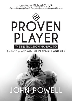 Proven Player: The Instruction Manual to Building Character in Sports and Life by Powell, John