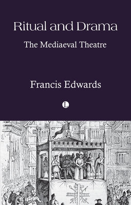 Ritual and Drama: The Mediaeval Theatre by Edwards, Francis