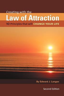 Creating with the Law of Attraction: 10 Principles That Will Change Your Life by Langan, Edward J.