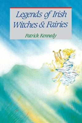 Legends of Irish Witches & Fairies by Kennedy, Patrick