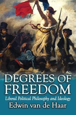 Degrees of Freedom: Liberal Political Philosophy and Ideology by Van De Haar, Edwin