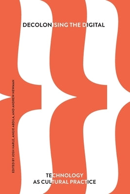 Decolonising the Digital: Technology as Cultural Practice by Harle, Josh