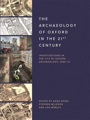 The Archaeology of Oxford in the 21st Century: Investigations in the City by Oxford Archaeology, 2006-16 by Dodd, Anne