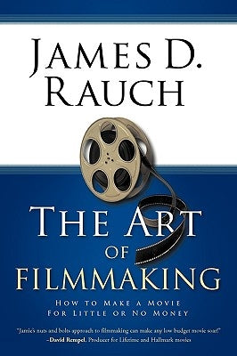 The Art of Filmmaking: How to Make a Movie for Little or No Money by James D. Rauch, D. Rauch