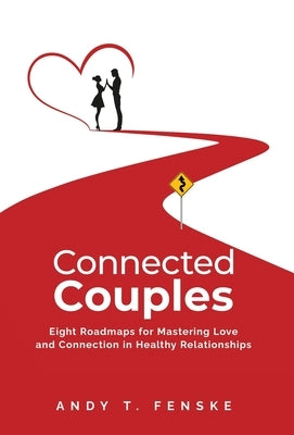 Connected Couples: Eight Roadmaps for Mastering Love and Connection in Healthy Relationships by Fenske, Andy T.