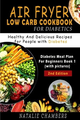 Air Fryer Low Carb Cookbook for Diabetics: Healthy and Delicious Recipes for People with Diabetes by Chambers, Natalie