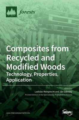 Composites from Recycled and Modified Woods: Technology, Properties, Application by Reinprecht, Ladislav