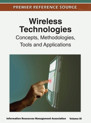 Wireless Technologies: Concepts, Methodologies, Tools and Applications (Volume 3) by Irma