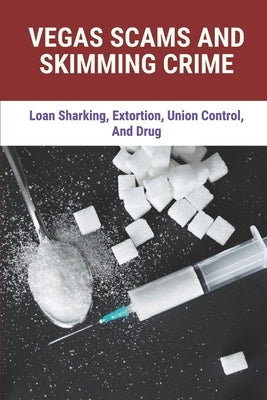 Vegas Scams And Skimming Crime: Loan Sharking, Extortion, Union Control, And Drug: Story About True Crime by Midden, Alden