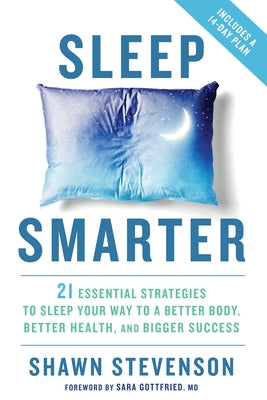 Sleep Smarter: 21 Essential Strategies to Sleep Your Way to a Better Body, Better Health, and Bigger Success by Stevenson, Shawn