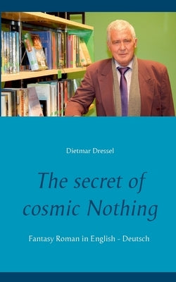 The secret of cosmic Nothing: Fantasy Roman in English - Deutsch by Dressel, Dietmar