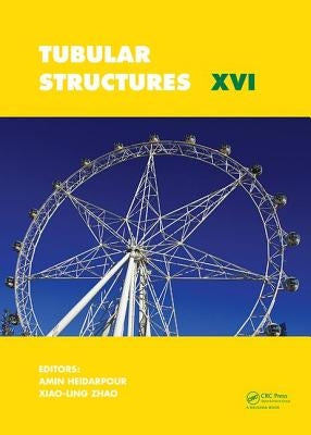 Tubular Structures XVI: Proceedings of the 16th International Symposium for Tubular Structures (Ists 2017, 4-6 December 2017, Melbourne, Australia) by Heidarpour, Amin