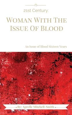 21st Century: Woman With The Issue Of Blood by Mitchell-Smith, Aprelle