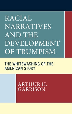 Racial Narratives and the Development of Trumpism: The Whitewashing of the American Story by Garrison, Arthur H.