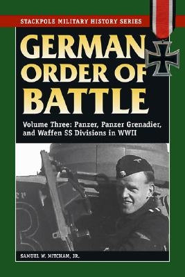 German Order of Battle, Volume 3: Panzer, Panzer Grenadier, and Waffen SS Divisions in WWII by Mitcham, Samuel W.