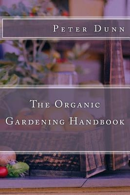 The Organic Gardening Handbook by Dunn, Peter