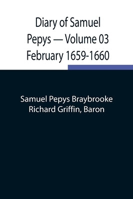 Diary of Samuel Pepys - Volume 03: February 1659-1660 by Pepys Braybrooke, Samuel