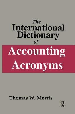 The International Dictionary of Accounting Acronyms by Morris, Thomas W.