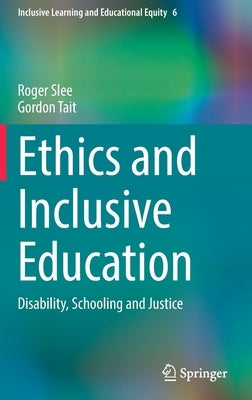 Ethics and Inclusive Education: Disability, Schooling and Justice by Slee, Roger