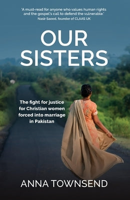 Our Sisters: The fight for justice for Christian women forced into marriage in Pakistan by Townsend, Anna