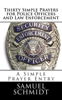 Thirty Simple Prayers for Police Officers and Law Enforcement by Schmidt, Samuel Lee