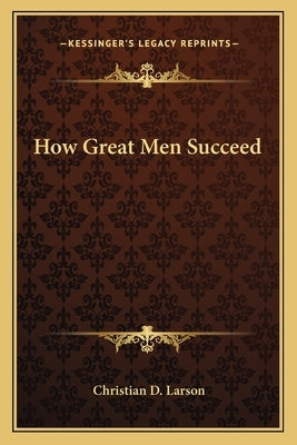 How Great Men Succeed by Larson, Christian D.