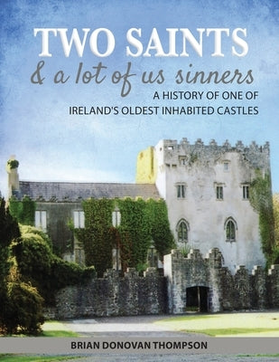 Two Saints & a Lot of Us Sinners: A History of One of Ireland's Oldest Inhabited Castles by Donovan Thompson, Brian