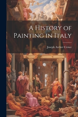 A History of Painting in Italy by Crowe, Joseph Archer