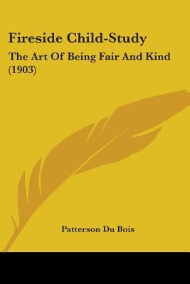 Fireside Child-Study: The Art Of Being Fair And Kind (1903) by Du Bois, Patterson