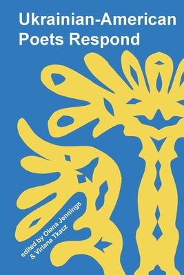Ukrainian American Poets Respond by Tkacz, Virlana
