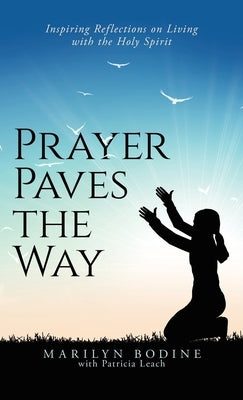 Prayer Paves the Way: Inspiring Reflections on Living with the Holy Spirit by Bodine, Marilyn