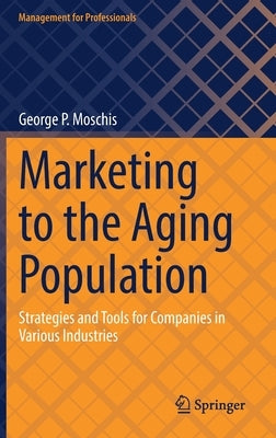 Marketing to the Aging Population: Strategies and Tools for Companies in Various Industries by Moschis, George P.