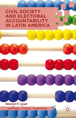 Civil Society and Electoral Accountability in Latin America by Lean, S.