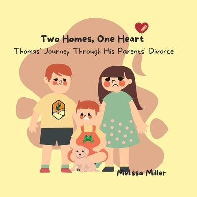 Two Homes, One Heart: Thomas' Journey Through His Parents' Divorce by Miller, Melissa