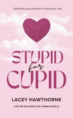 Stupid for Cupid: A Hot for the Holidays Spicy Romance Novella by Hawthorne, Lacey