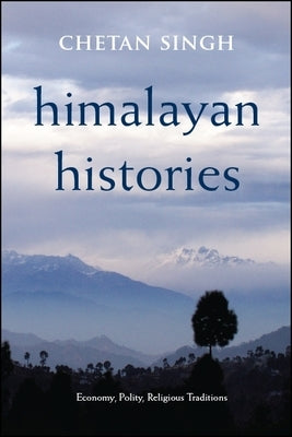 Himalayan Histories: Economy, Polity, Religious Traditions by Singh, Chetan