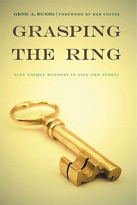 Grasping the Ring: Nine Unique Winners in Life and Sports by Budig, Gene A.