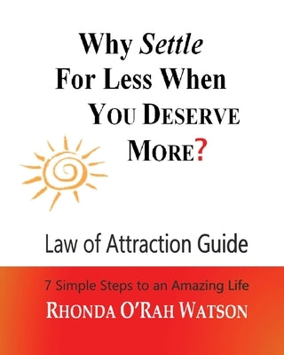 Why Settle For Less When YOU DESERVE MORE?: Law of Attraction Guide / Manifestation Journal by Watson, Rhonda O'Rah