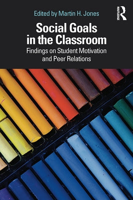 Social Goals in the Classroom: Findings on Student Motivation and Peer Relations by Jones, Martin H.